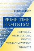 Prime-Time Feminism: Television, Media Culture, and the Women's Movement Since 1970