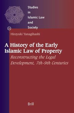 A History of the Early Islamic Law of Property: Reconstructing the Legal Development, 7th-9th Centuries - Yanagihashi, Hiroyuki
