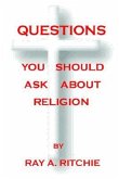 QUESTIONS YOU SHOULD ASK ABOUT RELIGION