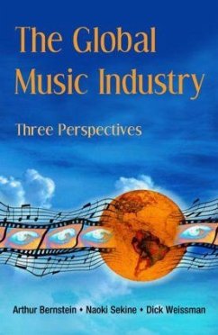 The Global Music Industry - Bernstein, Arthur (Liverpool Institute for the Performing Arts, UK); Sekine, Naoki; Weissman, Dick (University of Denver, USA)