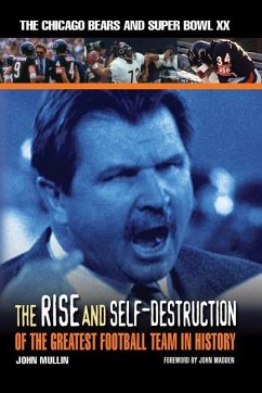 The Rise & Self-Destruction of the Greatest Football Team in History: The Chicago Bears and Super Bowl XX - Mullin, John