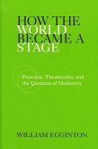 How the World Became a Stage: Presence, Theatricality, and the Question of Modernity