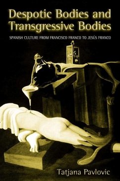 Despotic Bodies and Transgressive Bodies: Spanish Culture from Francisco Franco to Jesus Franco - Pavlovic, Tatjana