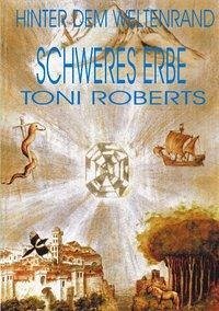 Hinter dem Weltenrand - Bd. 3 - Schweres Erbe - Roberts, Toni