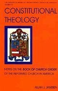 Constitutional Theology: Notes on the Book of Church Order of the Reformed Church in America - Janssen, Allan