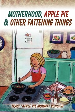 Motherhood, Apple Pie & Other Fattening Things - Vujicich, Traci