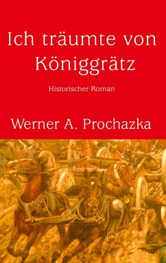 Ich träumte von Königgrätz - Prochazka, Werner A.