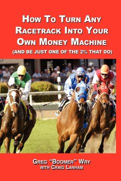 How to Turn a Racetrack Into Your Own Private Money Machine (and Be Just One of the 2% That Do) - Wry, Greg "Boomer"