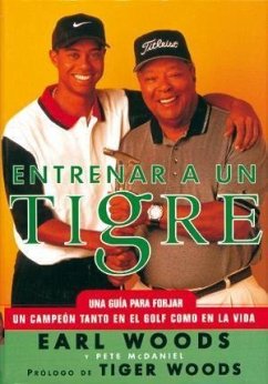 Entrenar a un tigre : una guía para forjar un campeón tanto en el golf como en la vida - McDaniel, Pete; Woods, Earl