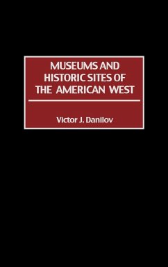 Museums and Historic Sites of the American West - Danilov, Victor J.