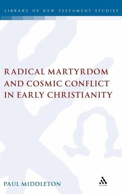 Radical Martyrdom and Cosmic Conflict in Early Christianity - Middleton, Paul