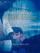 Into Practice: A Comprehensive Guide to Getting Into Chiropractic Practice - Quickly, Efficiently, and Successfully - Meyer D. C., Michael S.; Meyer, Michael S.