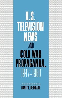 U.S. Television News and Cold War Propaganda, 1947 1960 - Bernhard, Nancy E.; Nancy, Bernhard