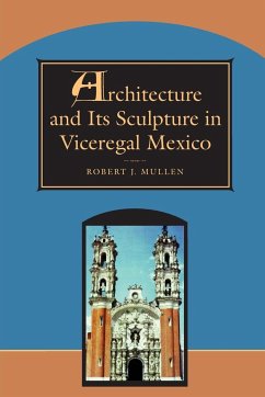 Architecture and Its Sculpture in Viceregal Mexico - Mullen, Robert J.