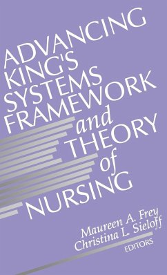 Advancing King's Systems Framework and Theory of Nursing - Frey, Maureen A. / Sieloff, Christina (eds.)