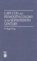 Cape Cod and Plymouth Colony in the Seventeenth Century - King, H. Roger; King, Roger H.