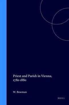 Priest and Parish in Vienna, 1780-1880 - Bowman, William