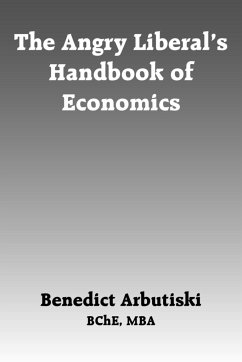 The Angry Liberal's Handbook of Economics - Arbutiski, Benedict