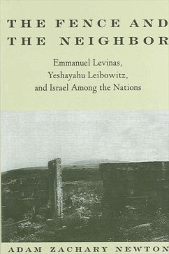 The Fence and the Neighbor: Emmanuel Levinas, Yeshayahu Leibowitz, and Israel Among the Nations - Newton, Adam Zachary