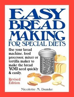 Easy Breadmaking for Special Diets: Use Your Bread Machine, Food Processor, Mixer, or Tortilla Maker to Make the Bread You Need Quickly and Easily - Dumke, Nicolette M.