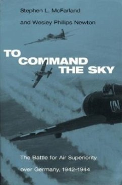 To Command the Sky: The Battle for Air Superiority Over Germany, 1942-1944 - Mcfarland, Stephen L.; Newton, Wesley Phillips
