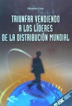 Triunfar vendiendo a los líderes de la distribución mundial - Liria Fernández, Eduardo