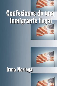Confesiones De Una Inmigrante Ilegal - Noriega, Irma