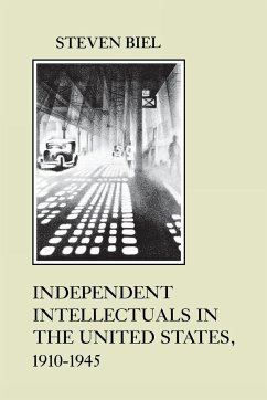 Independent Intellectuals in the United States, 1910-1945 - Biel, Steven