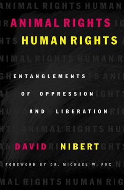 Animal Rights/Human Rights: Entanglements of Oppression and Liberation - Nibert, David