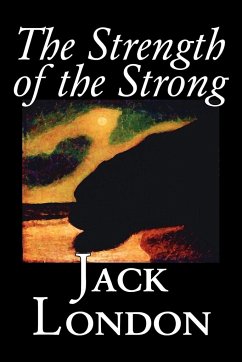 The Strength of the Strong by Jack London, Fiction, Action & Adventure - London, Jack