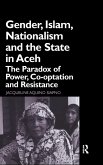 Gender, Islam, Nationalism and the State in Aceh Gender, Islam, Nationalism and the State in Aceh