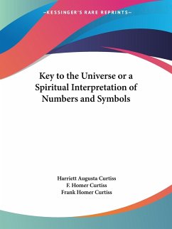 Key to the Universe or a Spiritual Interpretation of Numbers and Symbols - Curtiss, Harriett Augusta; Curtiss, F. Homer; Curtiss, Frank Homer