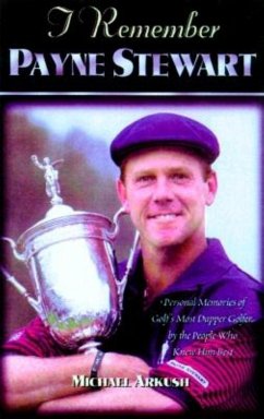 I Remember Payne Stewart: Personal Memories of Golf's Most Dapper Champion by the People Who Knew Him Best - Arkush, Michael