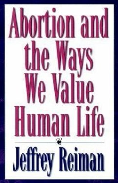 Abortion and the Ways We Value Human Life - Reiman, Jeffrey