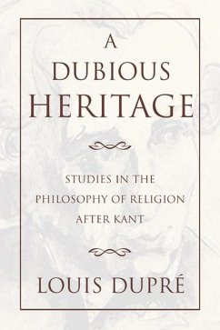 A Dubious Heritage: Studies in the Philosophy of Religion After Kant - Dupre, Louis