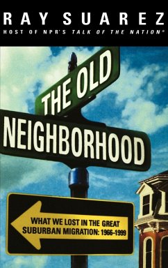 The Old Neighborhood: What We Lost in the Great Suburban Migration, 1966-1999 - Suarez, Ray