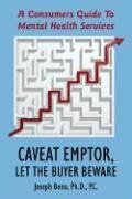 Caveat Emptor, Let the Buyer Beware: A Consumers Guide to Mental Health Services - Bono Ph. D. P. C., Joseph; Bono, Joseph