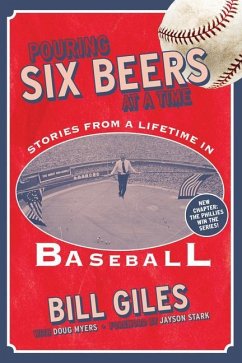 Pouring Six Beers at a Time: And Other Stories from a Lifetime in Baseball - Giles, Bill; Myers, Doug