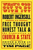 What's God Got to Do with It?: Robert Ingersoll on Free Thought, Honest Talk and the Separation of Church and State