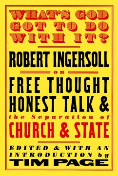 What's God Got to Do with It?: Robert Ingersoll on Free Thought, Honest Talk and the Separation of Church and State - Ingersoll, Robert