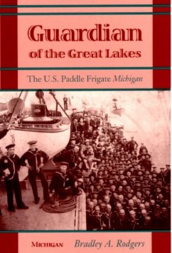Guardian of the Great Lakes: The U.S. Paddle Frigate Michigan - Rodgers, Bradley A.