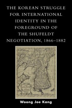 The Korean Struggle for International Identity in the Foreground of the Shufeldt Negotiation, 1866-1882 - Kang, Woong Joe