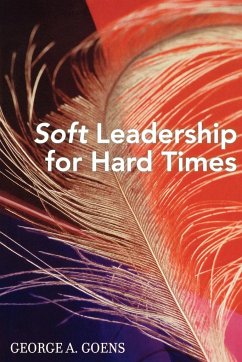Soft Leadership for Hard Times - Goens, George A.