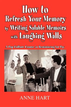 How to Refresh Your Memory by Writing Salable Memoirs with Laughing Walls - Hart, Anne