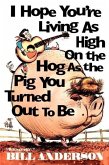 I Hope You're Living as High on the Hog as the Pig You Turned Out to Be