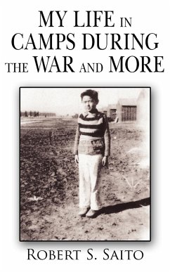 My Life in Camps During the War and More - Robert S. Saito, S. Saito; Saito, Robert S.