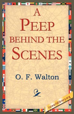 A Peep Behind the Scenes - Walton, O. F.