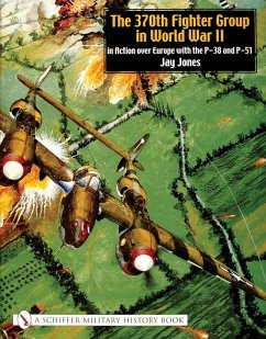 The 370th Fighter Group in World War II: In Action Over Europe with the P-38 and P-51 - Jones, Jay