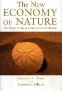 The New Economy of Nature: The Quest to Make Conservation Profitable - Daily, Gretchen Cara; Ellison, Katherine
