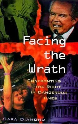 Facing the Wrath: Confronting the Right in Dangerous Times Facing the Wrath: Confronting the Right in Dangerous Times